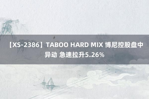 【XS-2386】TABOO HARD MIX 博尼控股盘中异动 急速拉升5.26%