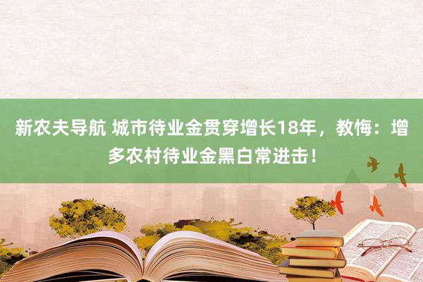 新农夫导航 城市待业金贯穿增长18年，教悔：增多农村待业金黑白常进击！