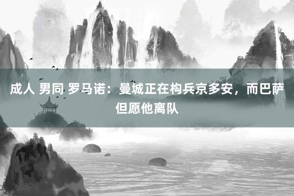 成人 男同 罗马诺：曼城正在构兵京多安，而巴萨但愿他离队