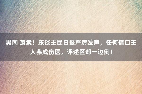 男同 萧索！东谈主民日报严厉发声，任何借口王人弗成伤医，评述区却一边倒！