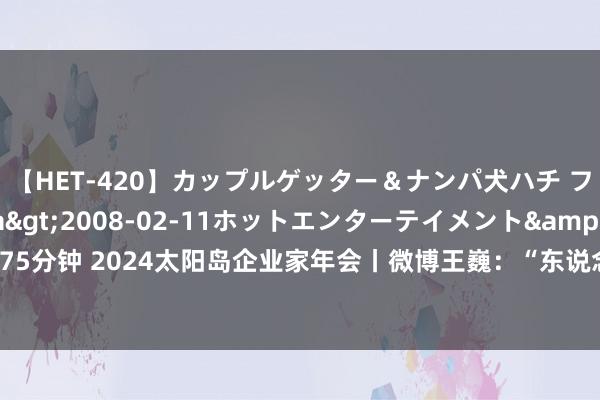 【HET-420】カップルゲッター＆ナンパ犬ハチ ファイト一発</a>2008-02-11ホットエンターテイメント&$向井75分钟 2024太阳岛企业家年会丨微博王巍：“东说念主工智能+”助力传统企业智能化转型